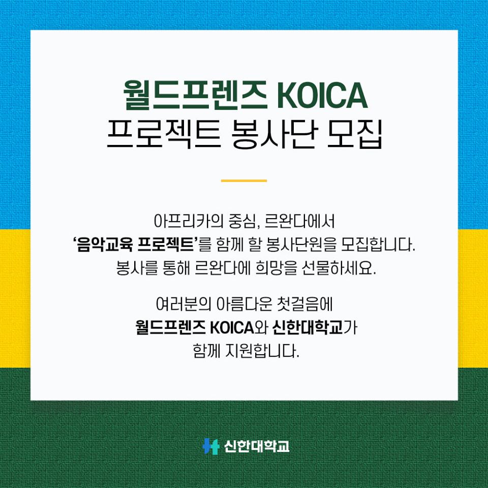 월드프렌즈 KOICA 프로젝트 봉사단 모집, 아프리카의 중심, 르완다에서 '음악교육 프로젝트'를 함께 할 봉사단원을 모집합니다. 봉사를 통해 르완다에 희망을 선물하세요. 여러분의 아름다운 첫걸음에 월드프렌즈 KOICA와 신한대학교가 함께 지원합니다. 신한대학교